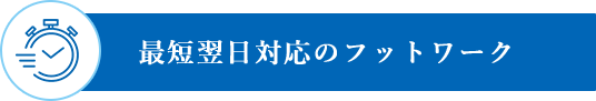最短翌日対応のフットワーク