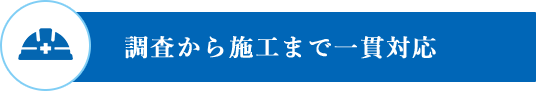 調査から施工まで一貫対応